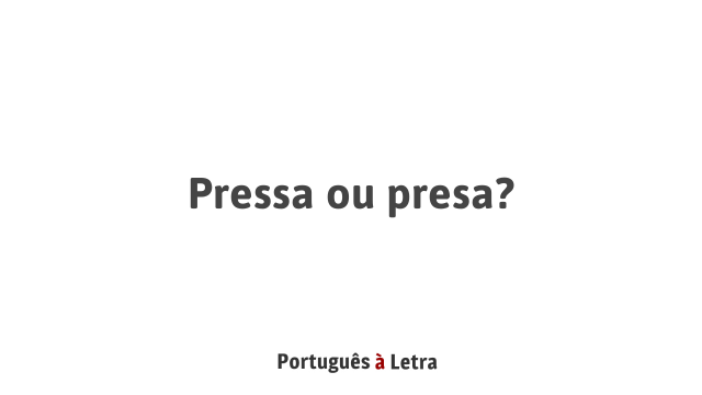 A Diferença Entre Pressa e Presa