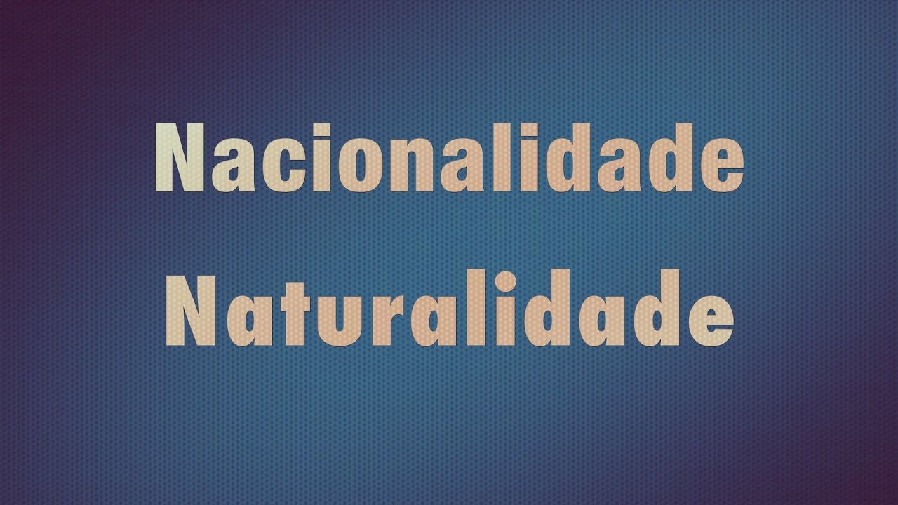 Como a Nacionalidade e a Naturalidade Se Relacionam?