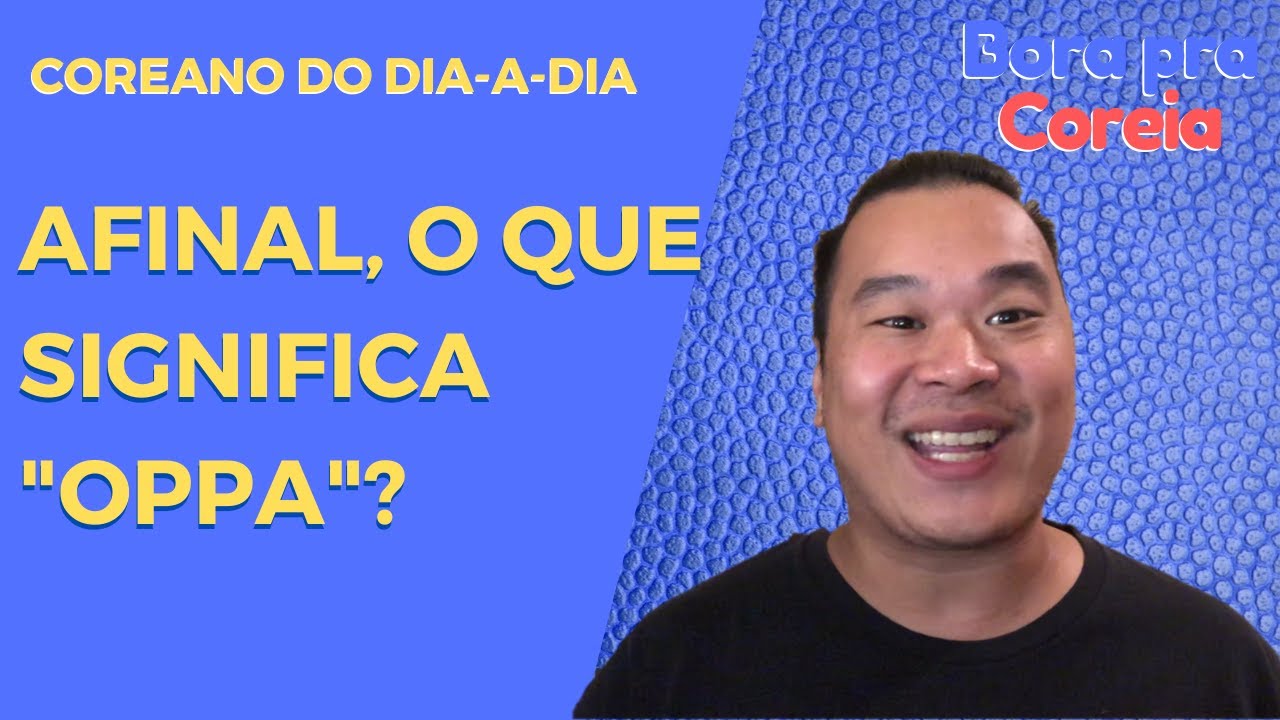 O que é Oppa e por que é tão Popular na Coréia?